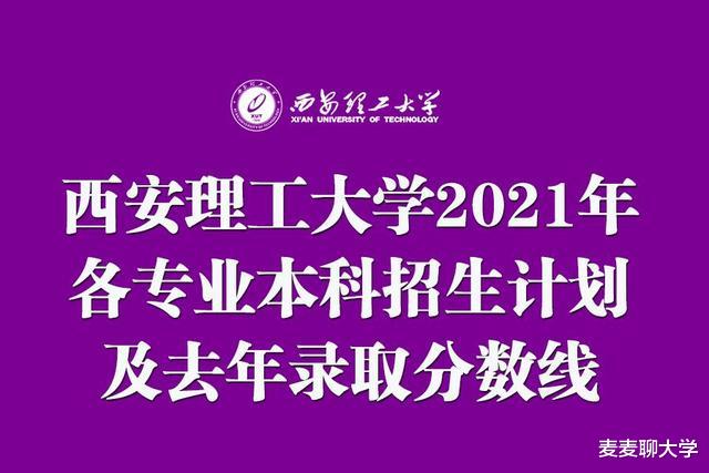西安理工大学2021年各专业本科招生计划及去年录取分数线汇总! 西安理工大学2021年各专业本科招生计划及去年录取分数线汇总!