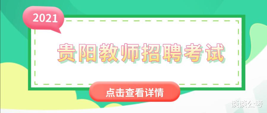 2021年贵阳市编制和非编制教师招聘考试,可分为这七种招考类型 2021年贵阳市编制和非编制教师招聘考试,可分为这七种招考类型