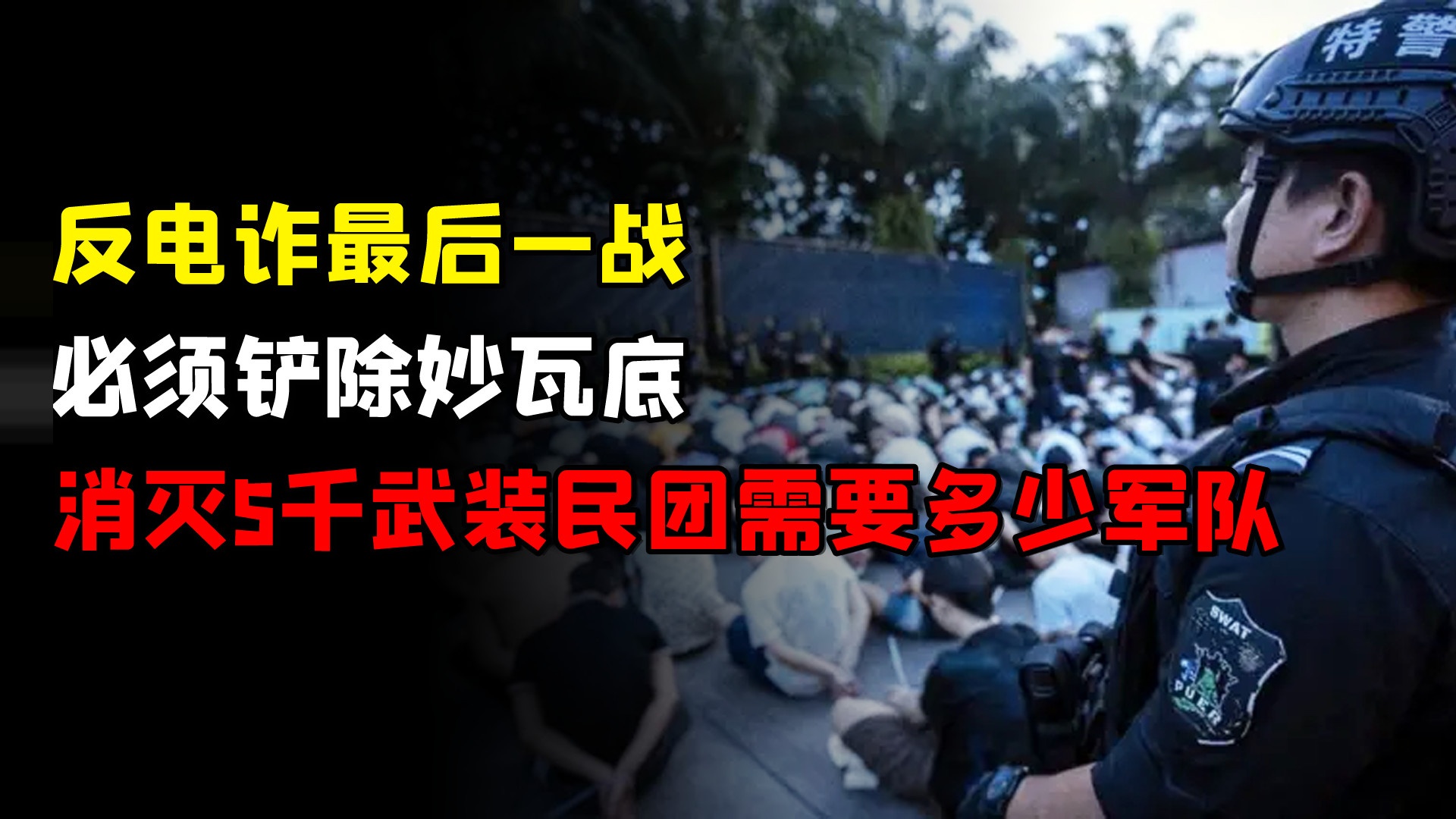 反电诈最后一战，必须铲除妙瓦底：消灭5千武装民团需要多少军队