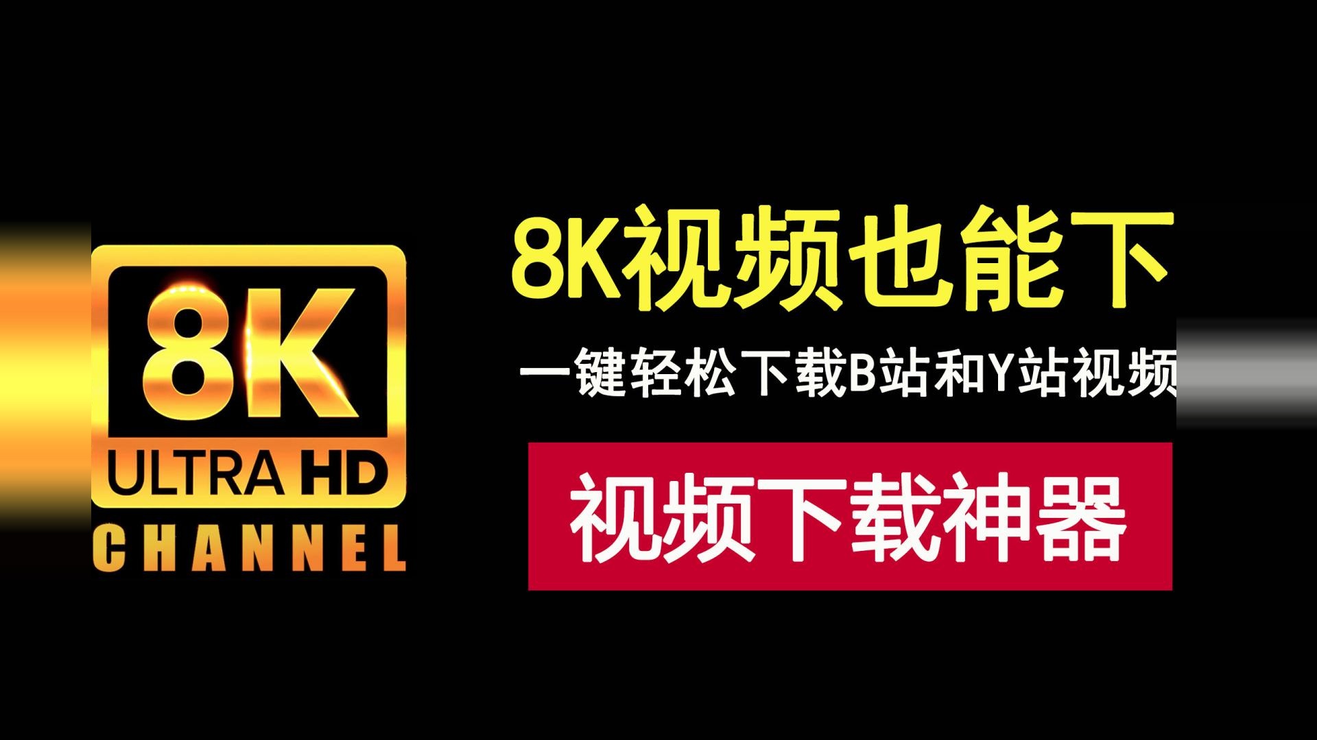 超实用，这款神器能下载B站和Y站8K视频，太牛了！