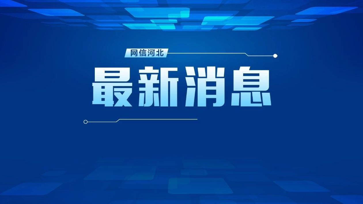 网信河北 河北2地公布4名密接者行程轨迹！7市最新提示请注意