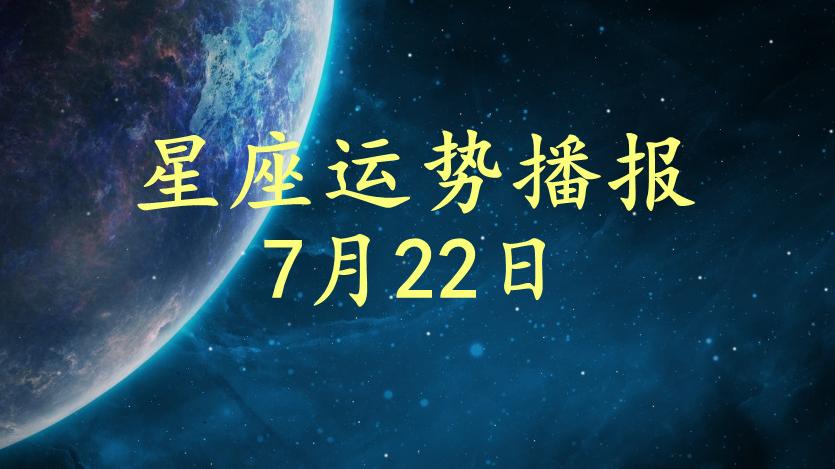 今日运势|【日运】12星座2021年7月22日运势播报