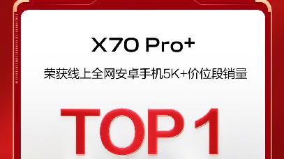 拿下安卓手机五千价位销量冠军，证明X70 Pro+的创新被认可？