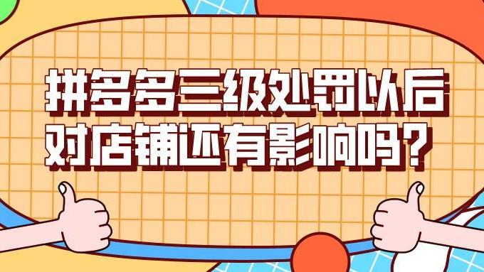 微信|弘辽科技：拼多多三级处罚以后对店铺还会有影响吗？