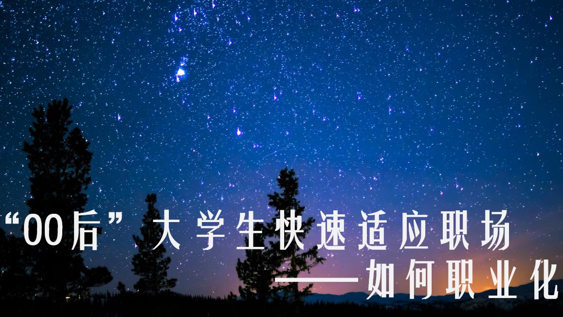 高校|“00后”大学生快速适应职场——如何职业化