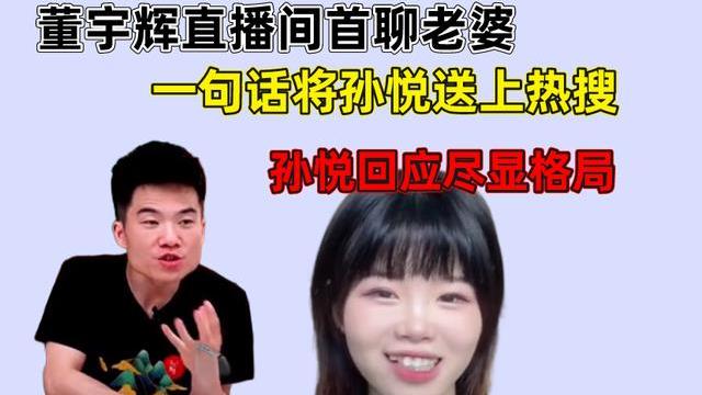 董宇辉|董宇辉直播间首聊老婆，一句话将孙悦送上热搜，孙悦回应尽显格局