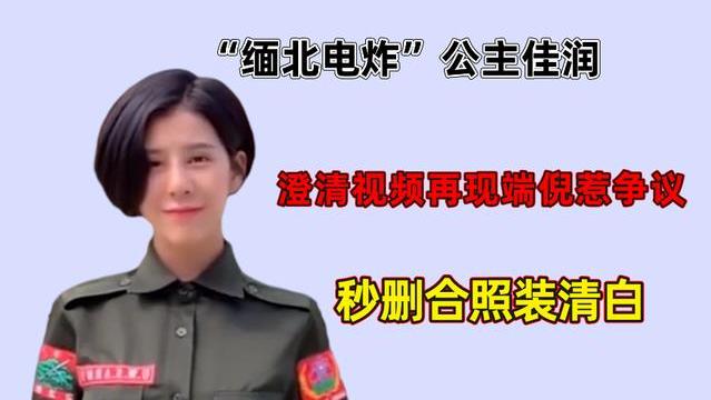 |“缅北电炸”公主佳润，澄清视频再现端倪惹争议，秒删合照装清白