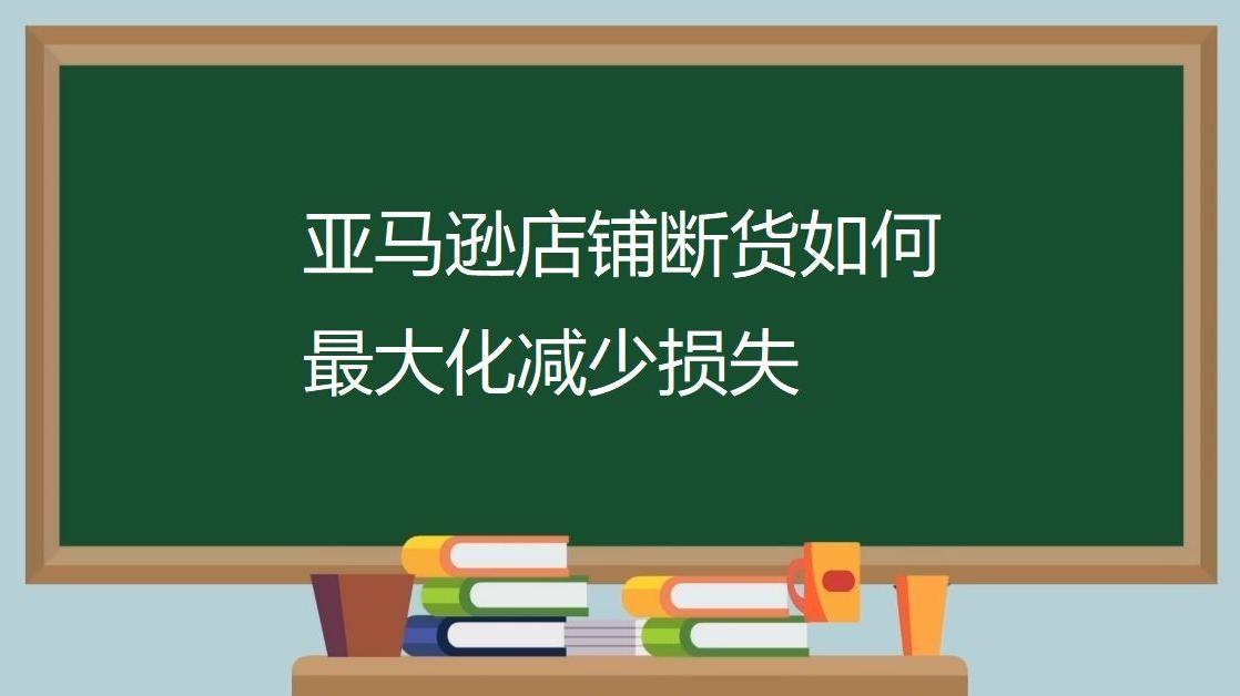 亚马逊|亚马逊店铺断货如何最大化减少损失