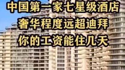 迪拜|耗资36个亿，建成中国第一家七星酒店，豪华程度不亚于迪拜
