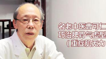 肿瘤|名老中医曹可仁医生巧治脾胃气虚型痿证（重症肌无力）