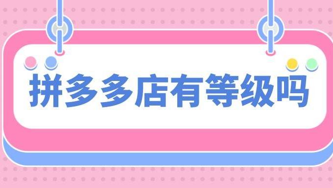 拼多多|弘辽科技：拼多多店有等级吗？如何提高？