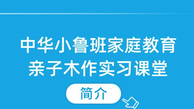中华小鲁班家庭教育亲子木作实习课堂简介