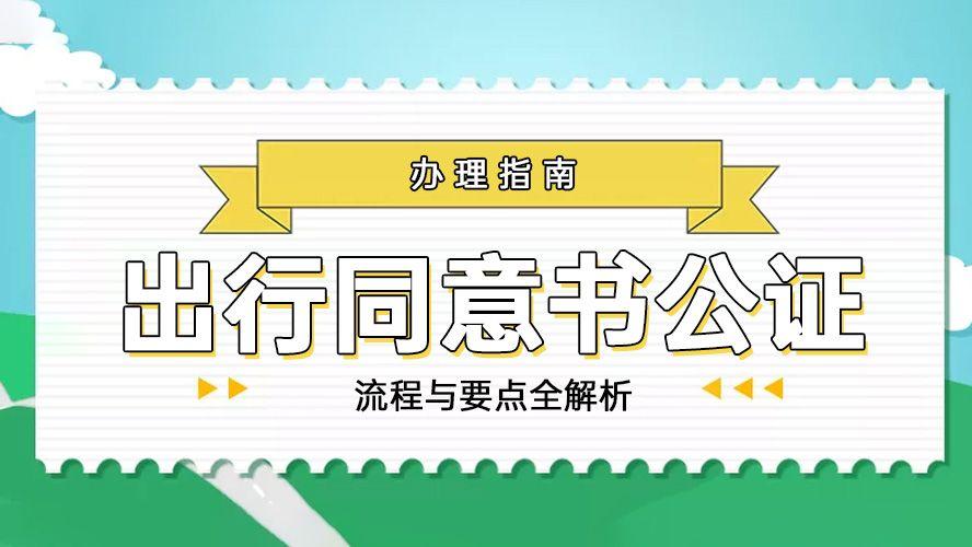 出行同意书公证介绍及办理流程详解