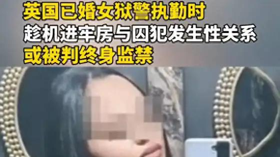 真会玩！英国已婚女狱警与囚犯发生性关系，被其他犯人拍下视频！