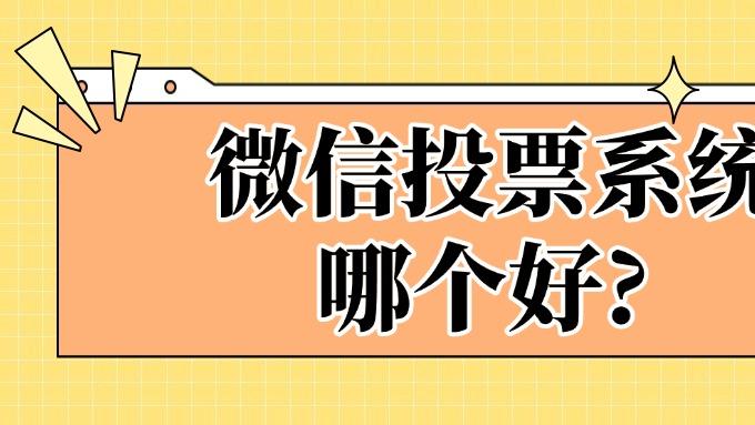 微信投票系统哪个好? 免费微信投票系统推荐