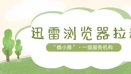 迅雷浏览器拉新别蛮干！掌握这几招，用户转化率蹭蹭涨