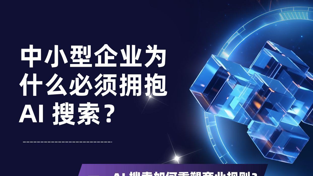 中小型企业为什么必须拥抱 AI 搜索？这篇讲透底层逻辑
