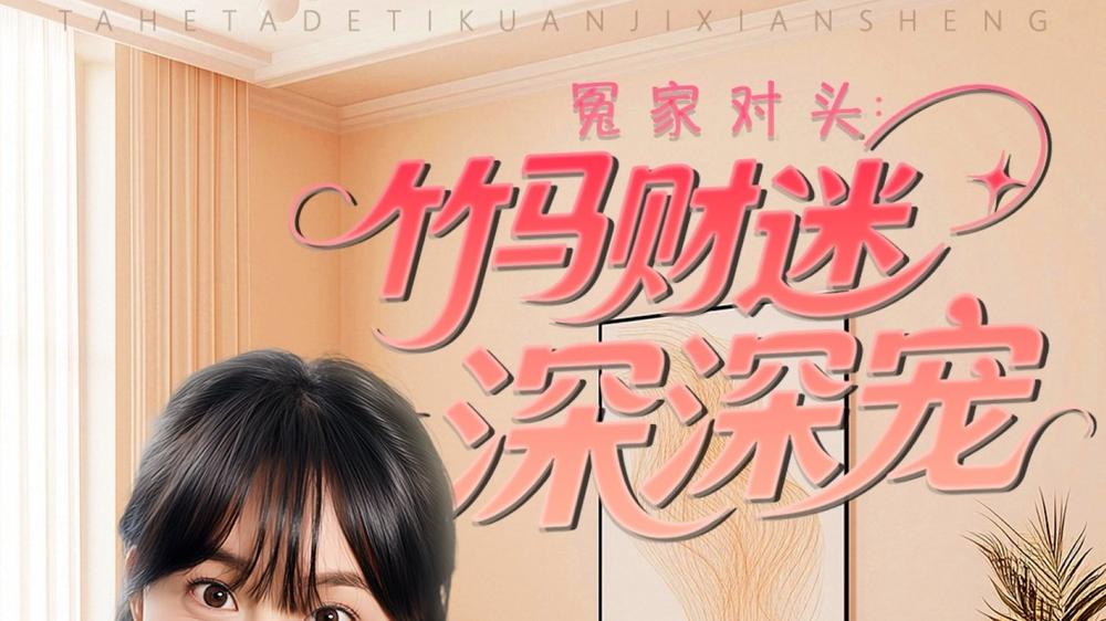 《冤家对头：竹马财迷深深宠》短剧全集免费看/完整版/直通大结局