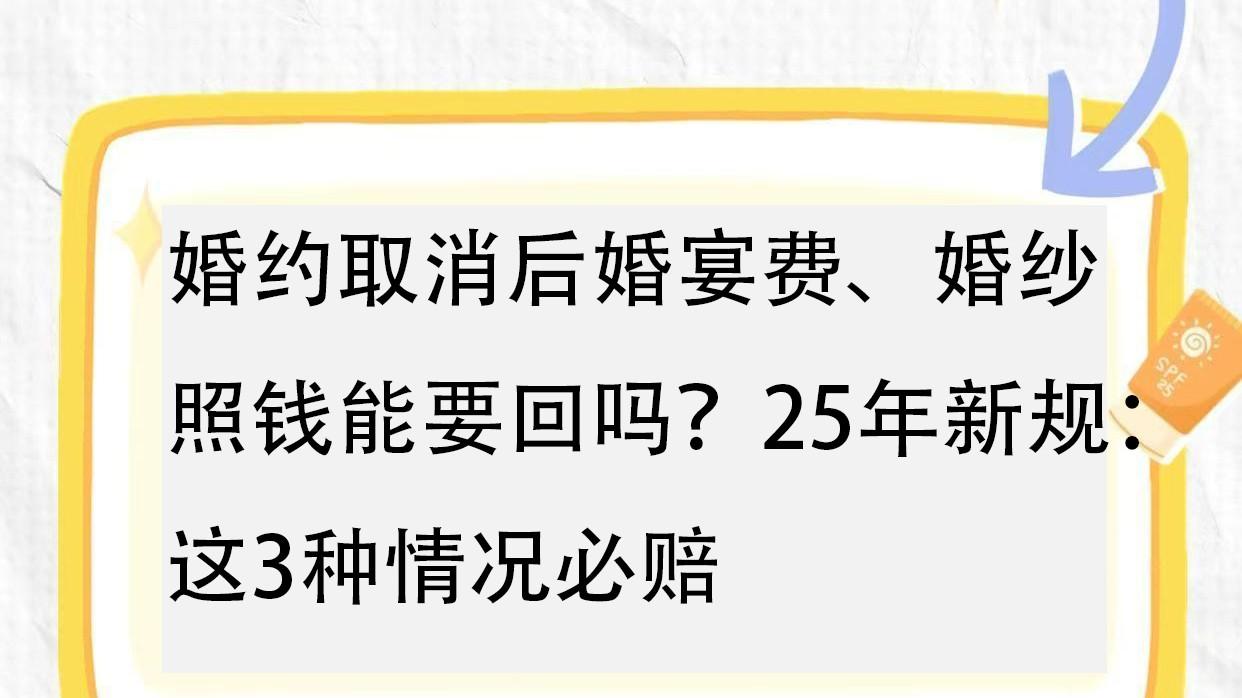 婚约取消后婚宴费、婚纱照钱能要回吗？25年新规：这3种情况必赔