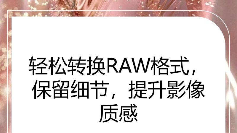 轻松转换RAW格式，保留细节，提升影像质感