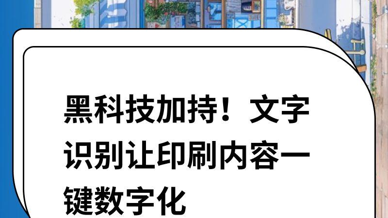黑科技加持！文字识别让印刷内容一键数字化