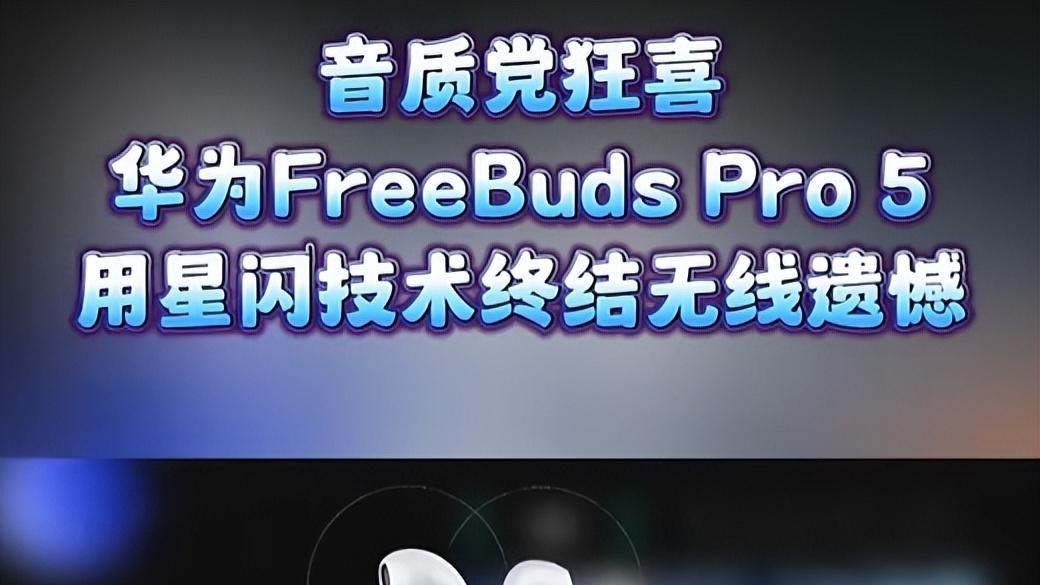 华为FreeBuds Pro 5：让你体验母带级音质，音响革命来临