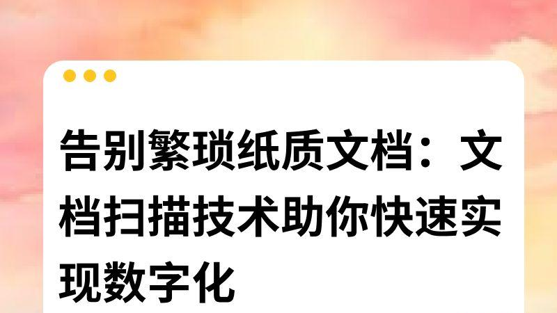 告别繁琐纸质文档：文档扫描技术助你快速实现数字化
