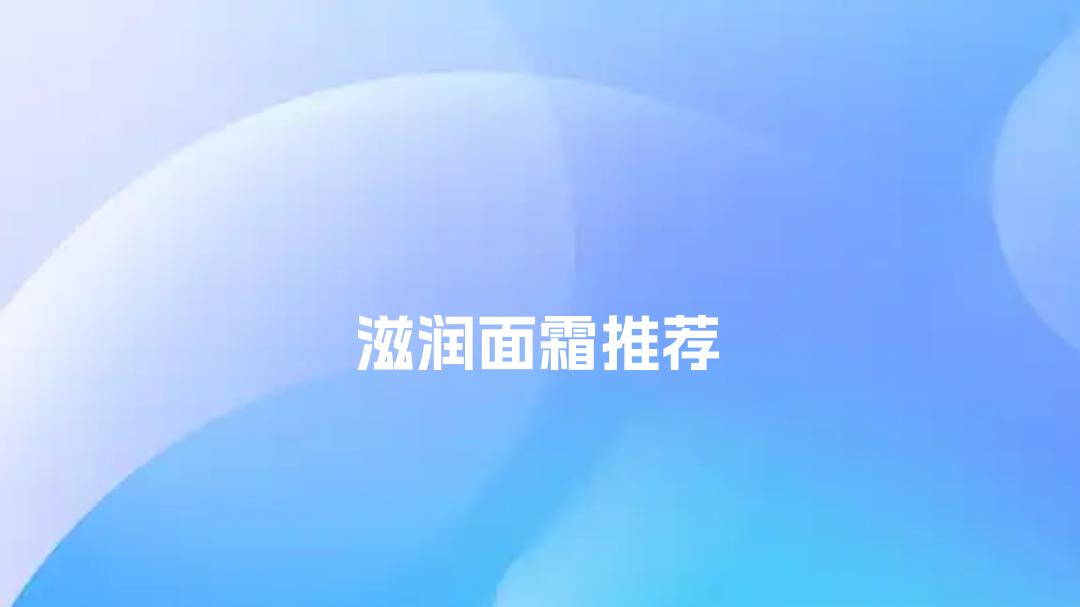 2025滋润面霜必入清单！干皮/油皮/敏感肌都有救，排名公布！