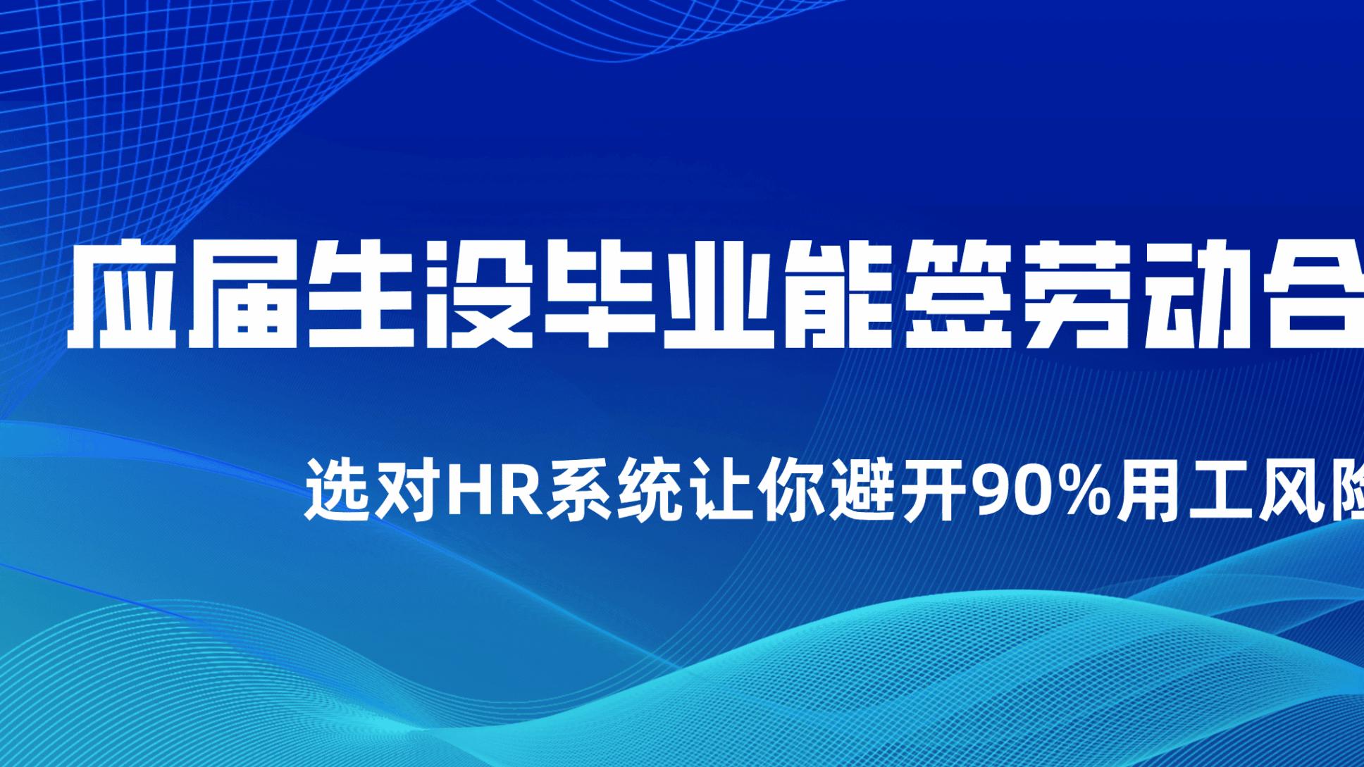 应届生没毕业能签劳动合同吗？选对HR系统让你避开90%用工风险