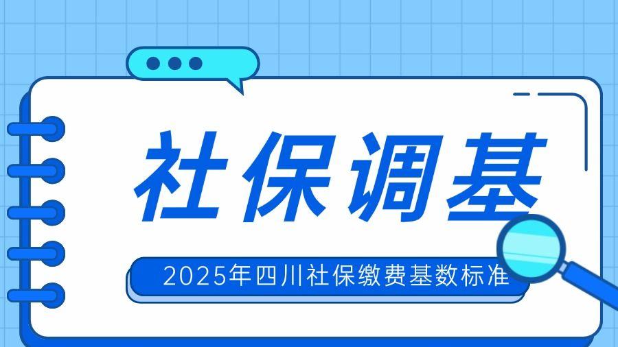 最新！四川公布2025年度社会保险缴费基数上下限标准