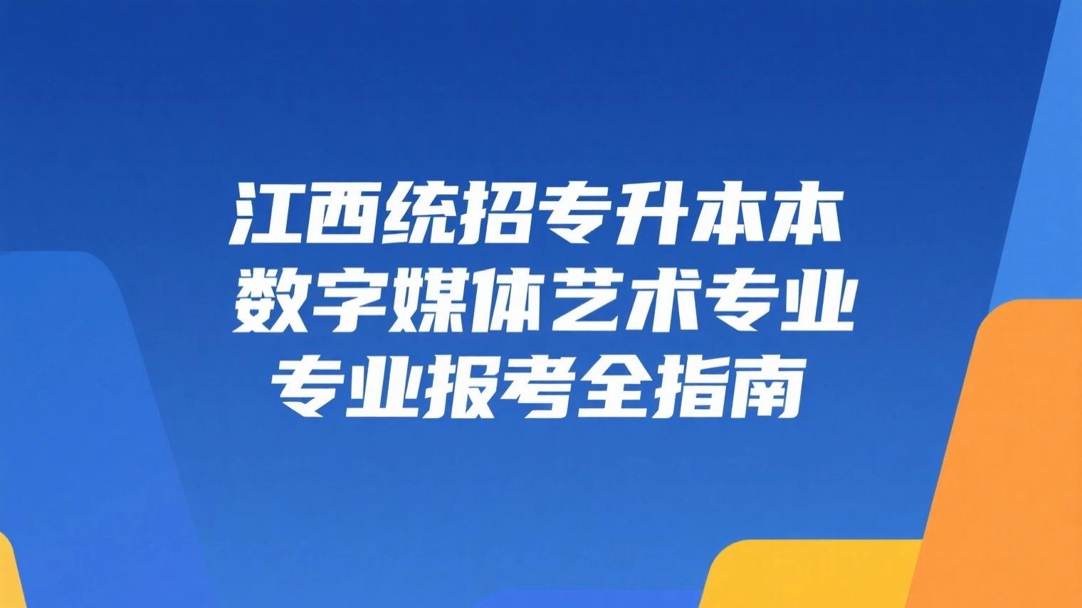 江西统招专升本数字媒体艺术专业报考全指南