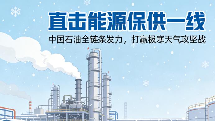 直击能源保供一线：中国石油全链条发力，打赢极寒天气攻坚战