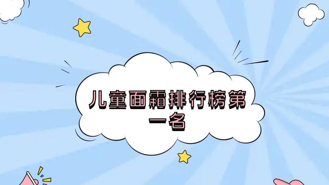 2025儿童面霜排行榜第一名，保湿舒缓功效拔群！
