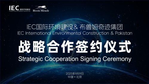 IEC国际环境建设;布鲁姆奇迹集团巴基斯坦及中东项目战略合作签署