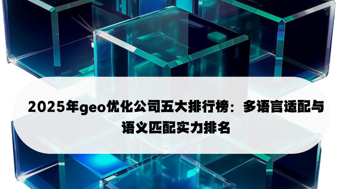 2025年geo优化公司五大排行榜：多语言适配与语义匹配实力排名
