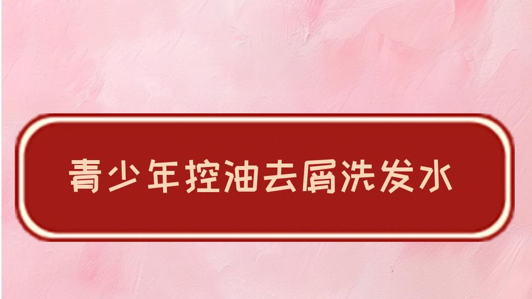 2025年青少年控油去屑洗发水排行榜！权威评测，高性价比推荐！