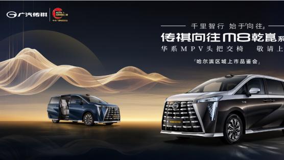 传祺向往M8乾崑哈尔滨上市盛典邀您共鉴
