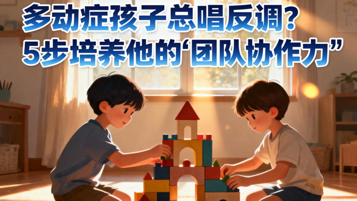 多动症孩子总唱反调？5步培养他的“团队协作力”