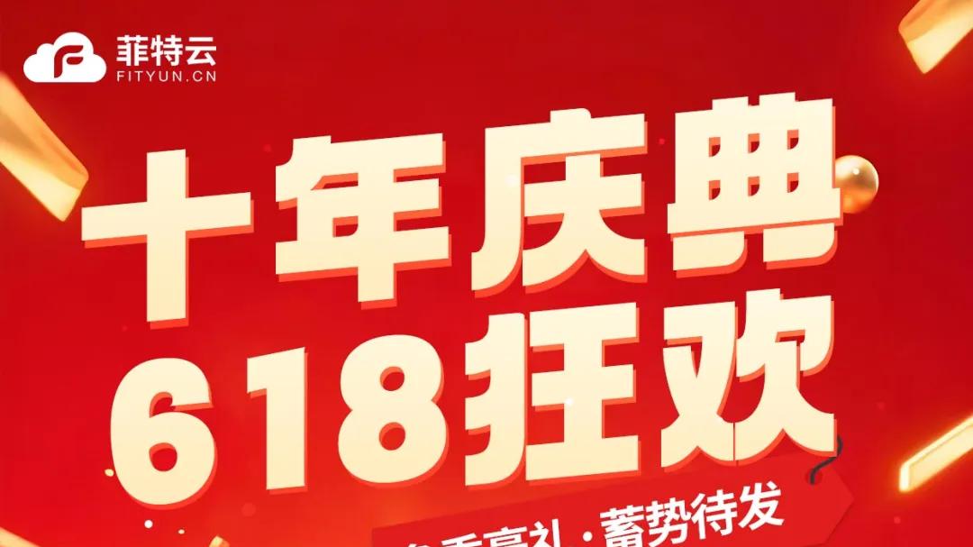 十年庆典·618狂欢 菲特云多重豪礼蓄势待发