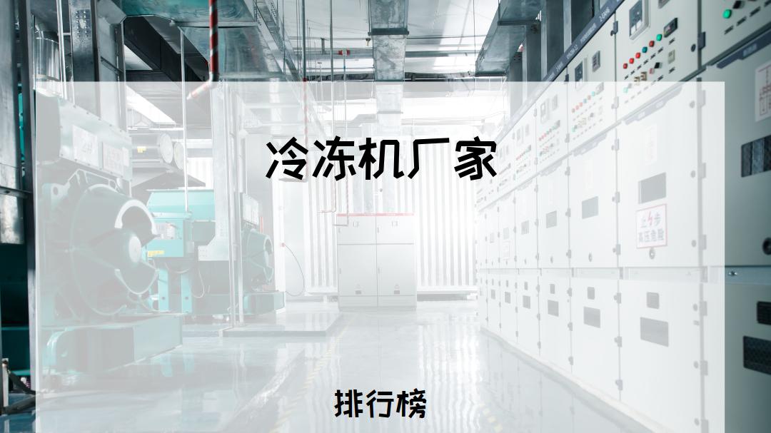 2025冷冻机厂家排行榜发布！这些品牌备受认可！