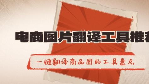 电商图片翻译工具推荐？一键批量翻译商品图的工具盘点