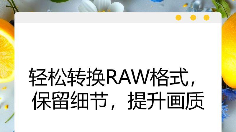 轻松转换RAW格式，保留细节，提升画质