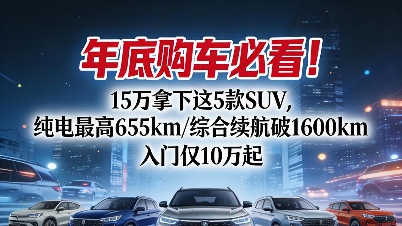 年末购车指南！15万入手这5款SUV，纯电续航655km-综合超1600km