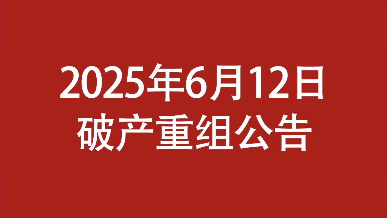 房地产公司破产重组公告（2025年6月12日合计1家）
