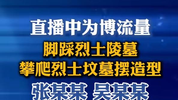 愤慨！两男子为博流量丧心病狂，直播脚踩烈士陵墓还攀爬摆造型!