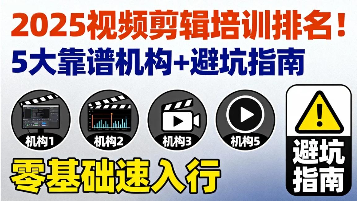 2025视频剪辑培训排名！5大靠谱机构+避坑指南，零基础速入行! ! !