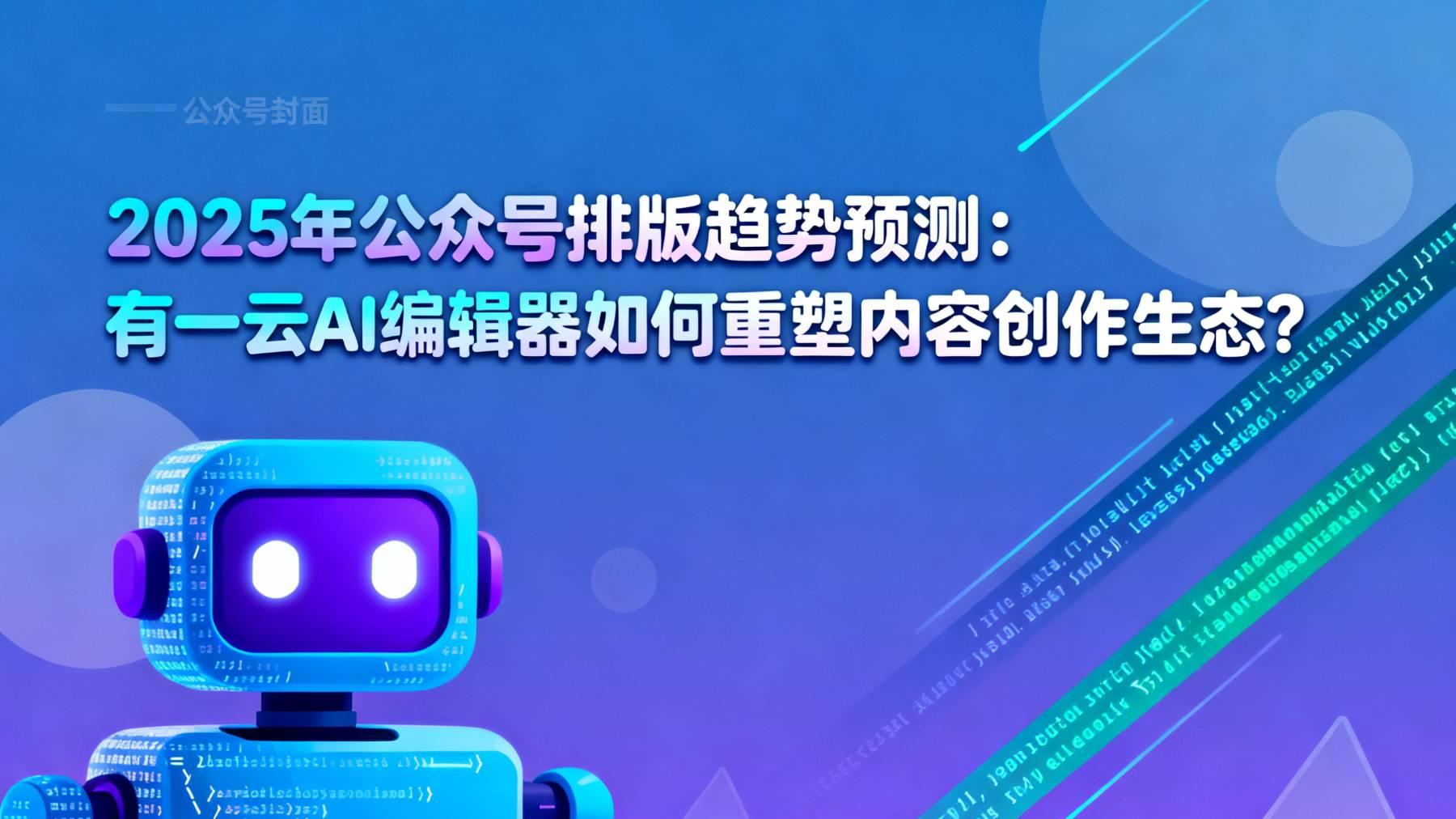 2025年公众号排版趋势预测：AI编辑器如何重塑内容创作生态？