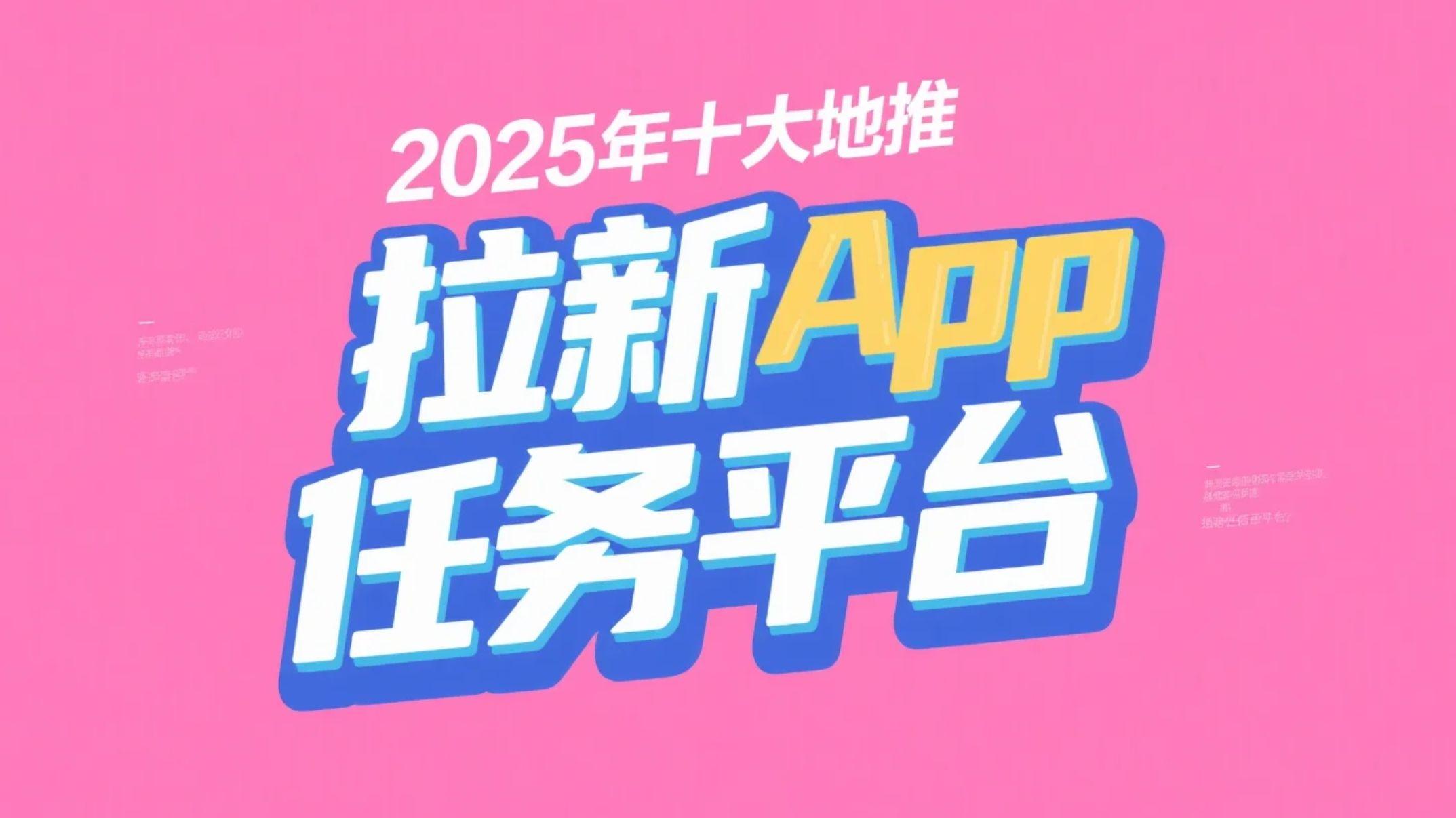 地推拉新资源去哪找？2025年十大地推拉新App任务平台推荐!