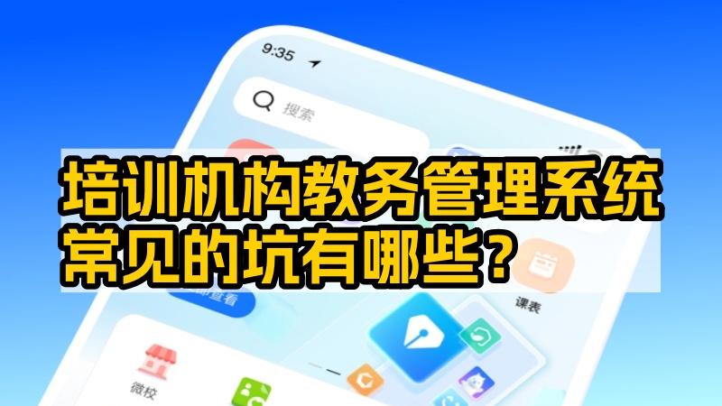 培训机构教务管理系统常见的坑有哪些？深度分析四大“陷阱”与系统推荐