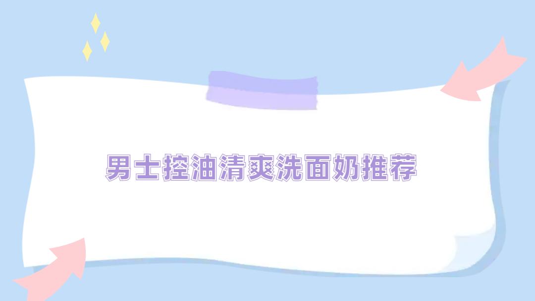 2025男士控油清爽洗面奶排名！深层净透毛孔的TOP10推荐